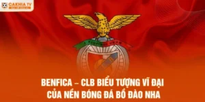 Benfica – CLB Biểu Tượng Vĩ Đại Của Nền Bóng Đá Bồ Đào Nha