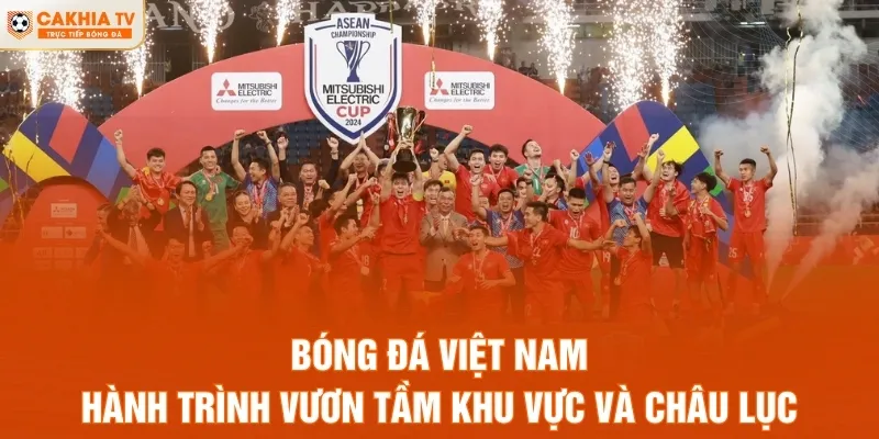 Bóng Đá Việt Nam – Hành Trình Vươn Tầm Khu Vực Và Châu Lục