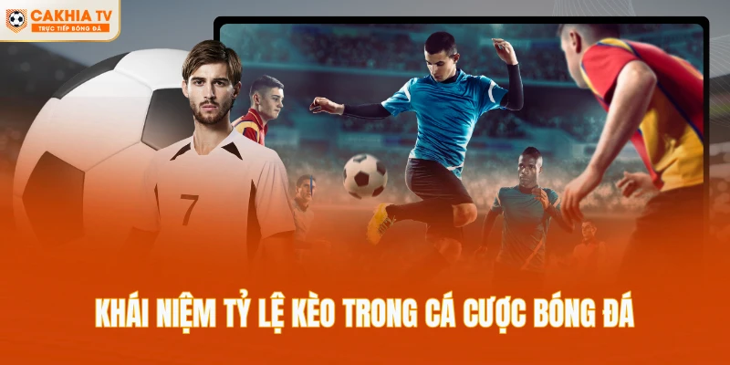 Khái niệm tỷ lệ kèo trong cá cược bóng đá