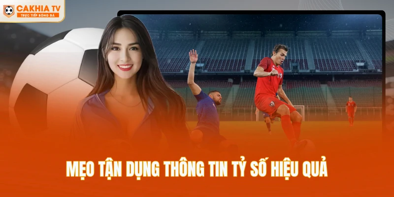 Mẹo tận dụng thông tin tỷ số hiệu quả