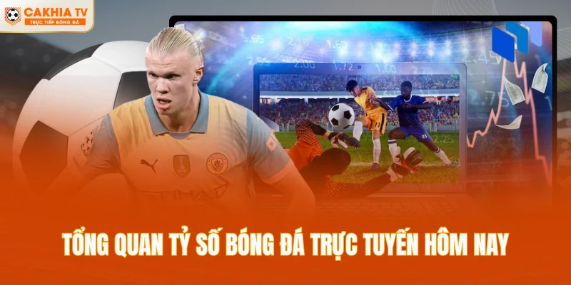 Tổng quan tỷ số bóng đá trực tuyến hôm nay