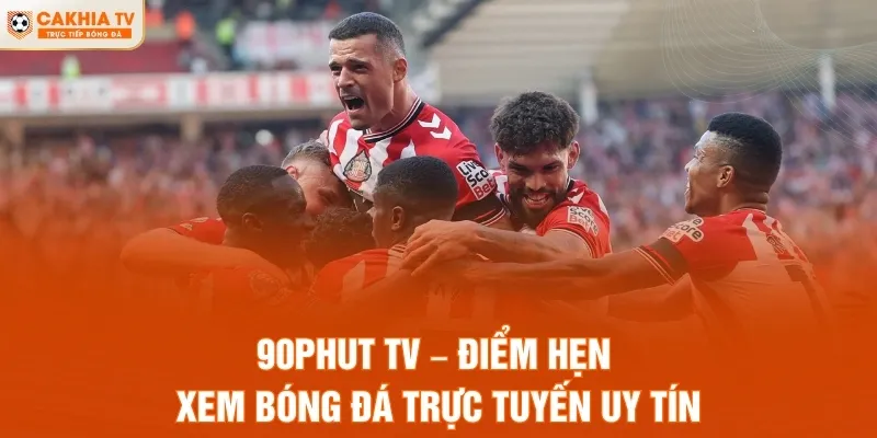 90Phut TV – Điểm Hẹn Xem Bóng Đá Trực Tuyến Uy Tín