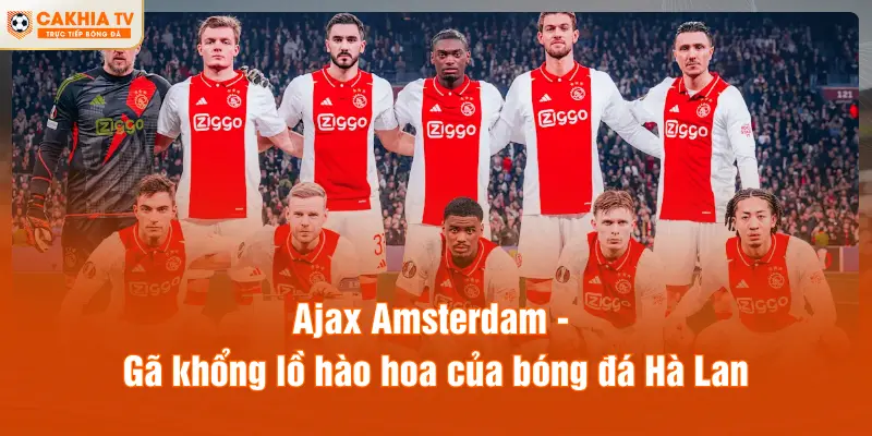 Ajax Amsterdam - Gã khổng lồ hào hoa của bóng đá Hà Lan