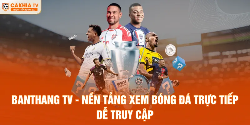 Banthang TV - Nền Tảng Xem Bóng Đá Trực Tiếp Dễ Truy Cập
