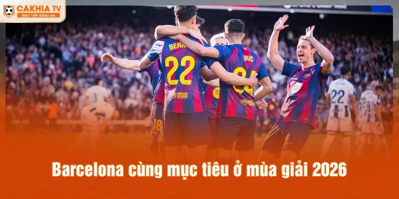 Barcelona cùng mục tiêu ở mùa giải 2026