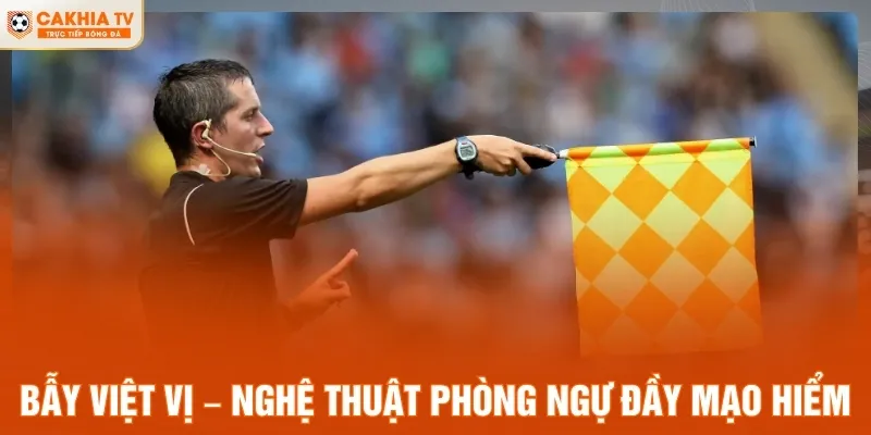 Bẫy việt vị – Nghệ thuật phòng ngự đầy mạo hiểm