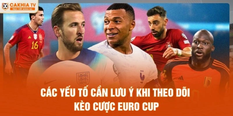 Các yếu tố cần lưu ý khi theo dõi kèo cược Euro Cup
