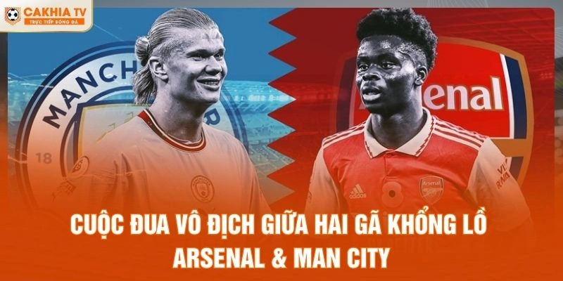 Cuộc đua vô địch giữa hai gã khổng lồ Arsenal & Man City