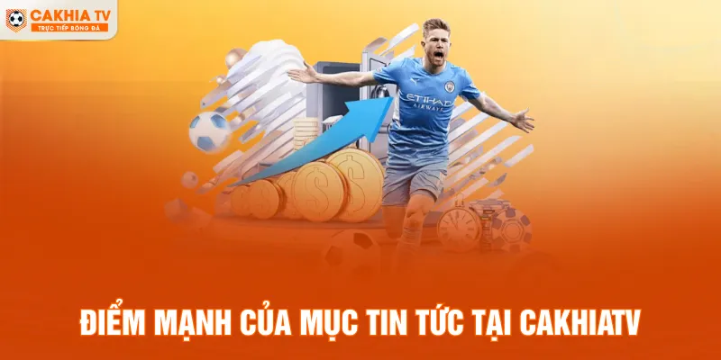 Điểm mạnh của mục Tin Tức tại Cakhiatv