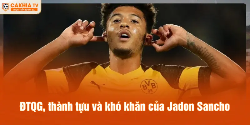ĐTQG, thành tựu và khó khăn của Jadon Sancho
