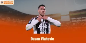 Dušan Vlahović - Trung Phong Đầy Tham Vọng Người Serbia