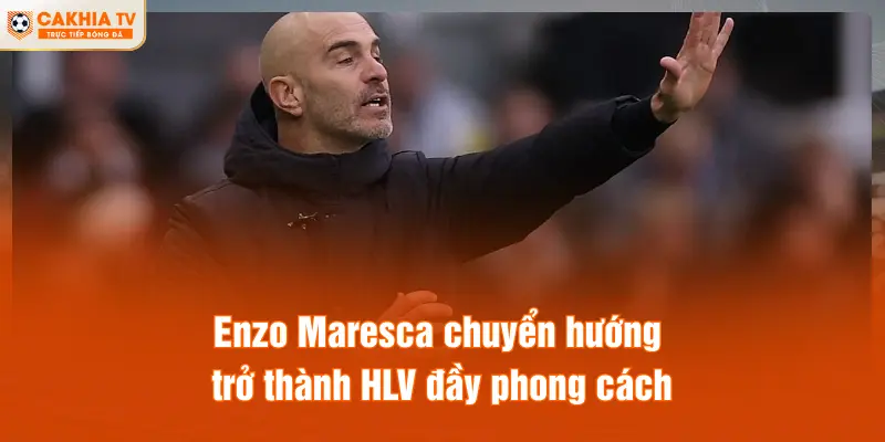 Enzo Maresca chuyển hướng trở thành HLV đầy phong cách
