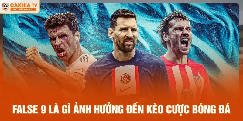 False 9 là gì ảnh hưởng đến kèo cược bóng đá