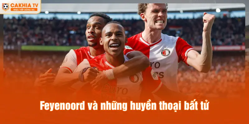 Feyenoord và những huyền thoại bất tử
