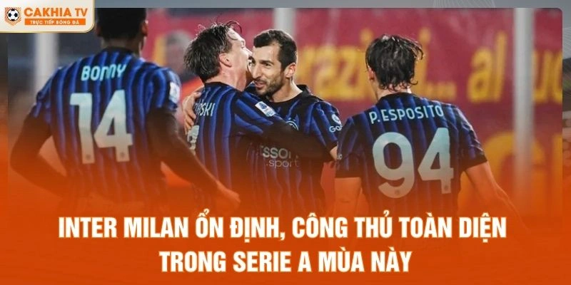 Inter Milan ổn định, công thủ toàn diện trong Serie A mùa này