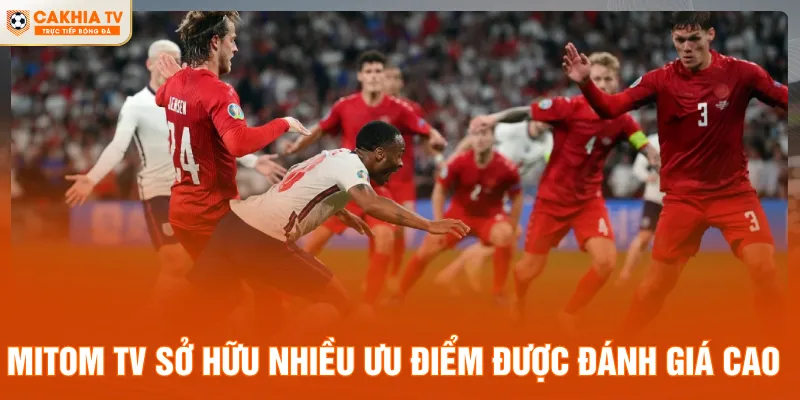 Mitom TV sở hữu nhiều ưu điểm được đánh giá cao