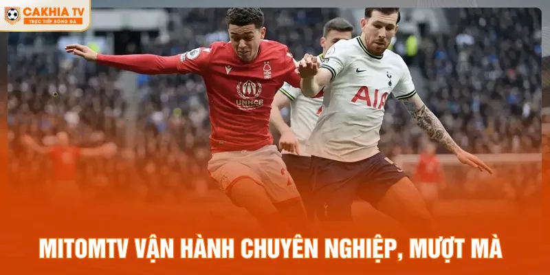 MitomTV vận hành chuyên nghiệp, mượt mà