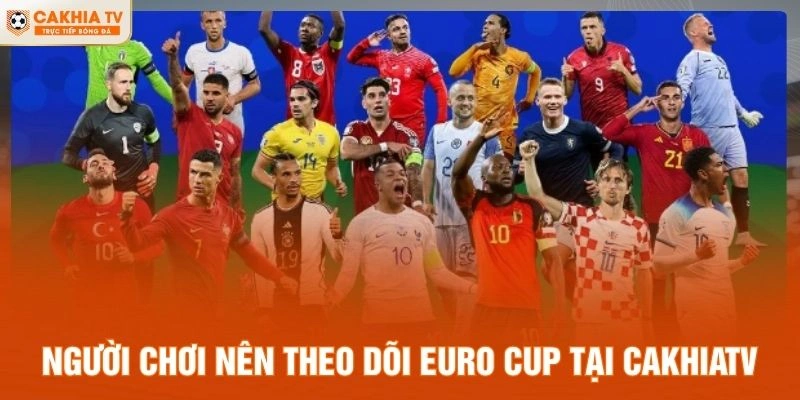 Người chơi nên theo dõi Euro Cup tại CakhiaTV