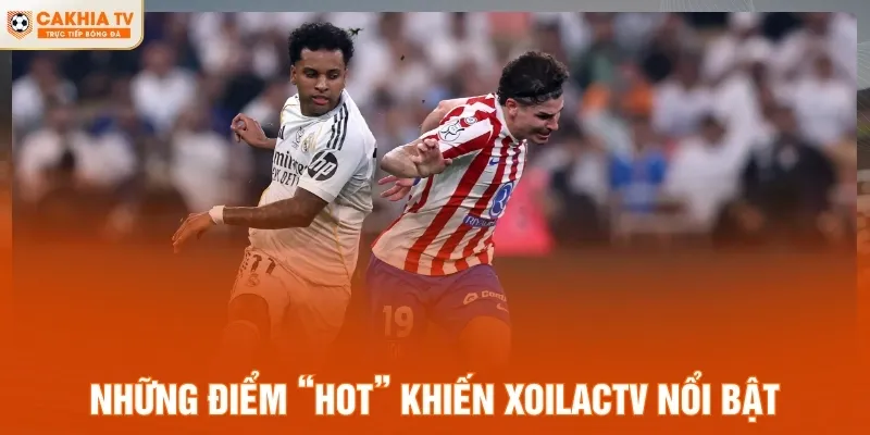 Những điểm “hot” khiến Xoilac TV nổi bật