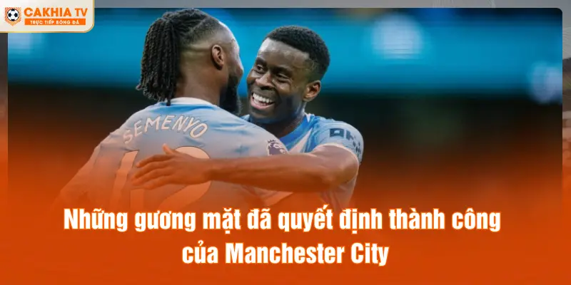 Những gương mặt đã quyết định thành công của Manchester City