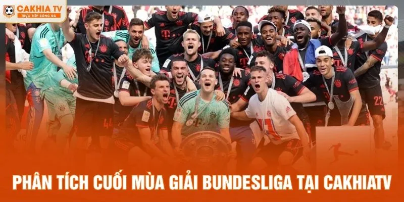 Phân tích cuối mùa giải Bundesliga tại CakhiaTV