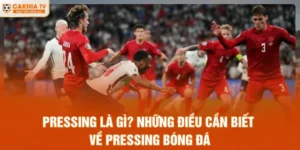 Pressing Là Gì? Những Điều Cần Biết Về Pressing Bóng Đá
