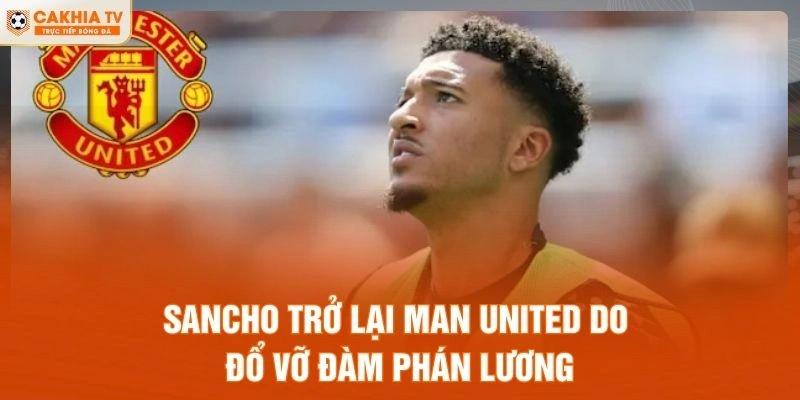 Sancho trở lại Man United do đổ vỡ đàm phán lương