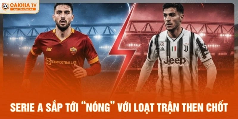 Serie A sắp tới “nóng” với loạt trận then chốt
