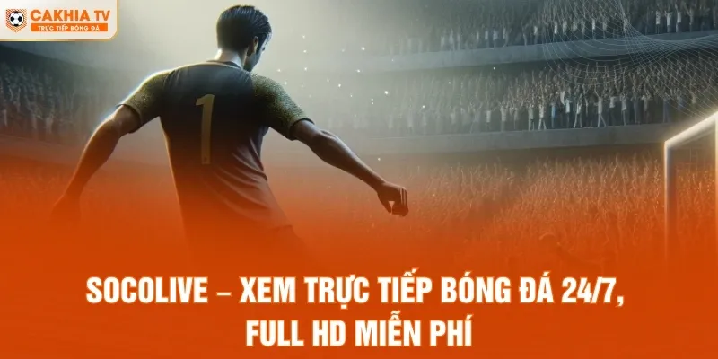 Socolive – Xem Trực Tiếp Bóng Đá 24/7, Full HD Miễn Phí