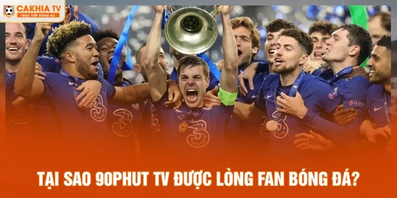 Tại sao 90Phut TV được lòng fan bóng đá?