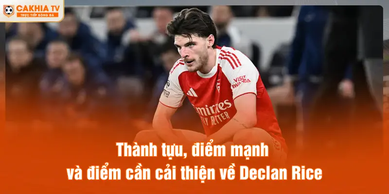 Thành tựu, điểm mạnh và điểm cần cải thiện về Declan Rice
