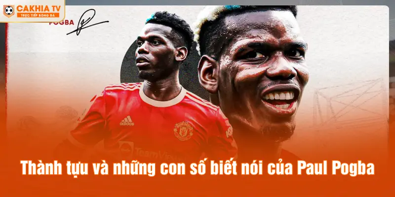 Thành tựu và những con số biết nói của Paul Pogba
