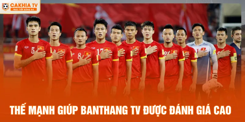 Thế mạnh giúp Banthang TV luôn được đánh giá cao