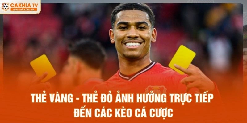 Thẻ vàng - thẻ đỏ ảnh hưởng trực tiếp đến các kèo cá cược