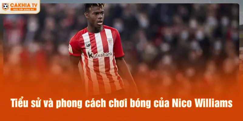 Tiểu sử và phong cách chơi bóng của Nico Williams