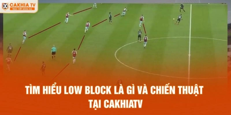 Tìm hiểu Low Block là gì và chiến thuật tại CakhiaTV
