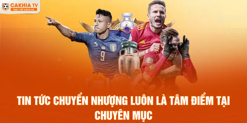 Tin tức chuyển nhượng luôn là tâm điểm tại chuyên mục