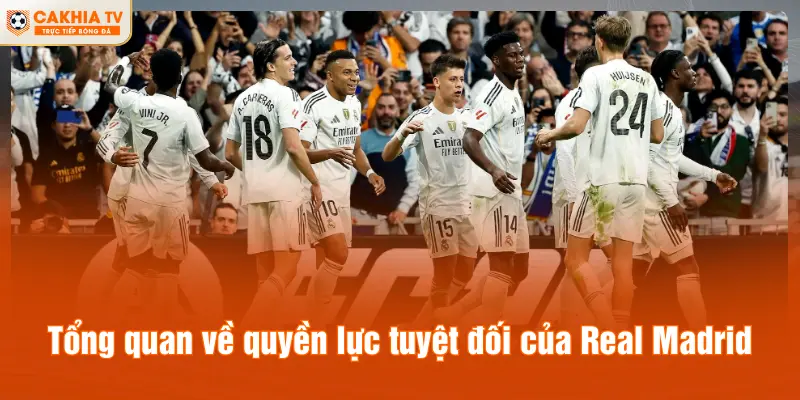 Tổng quan về quyền lực tuyệt đối của Real Madrid