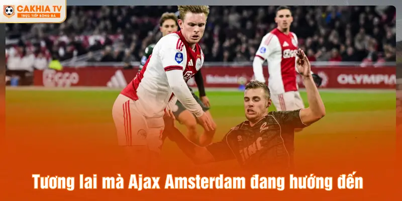 Tương lai mà Ajax Amsterdam đang hướng đến