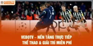 VeBo TV – Nền Tảng Trực Tiếp Thể Thao & Giải Trí Miễn Phí