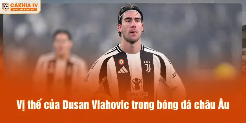 Vị thế của Dušan Vlahović trong bóng đá châu Âu