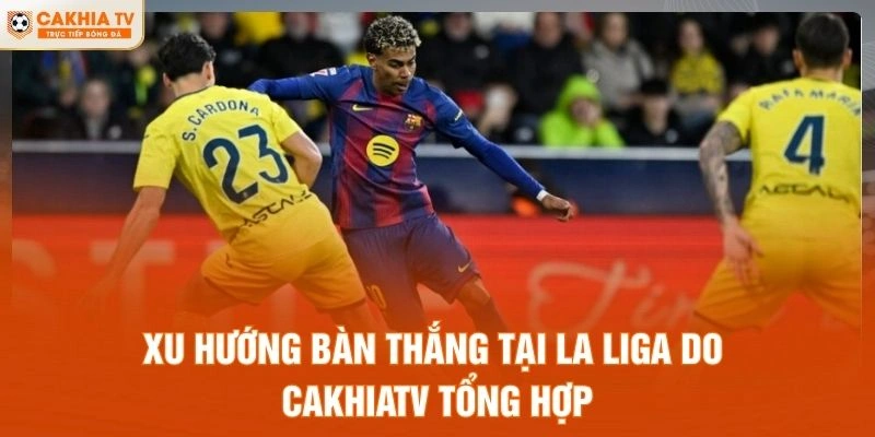 Xu hướng bàn thắng tại La Liga do CakhiaTV tổng hợp